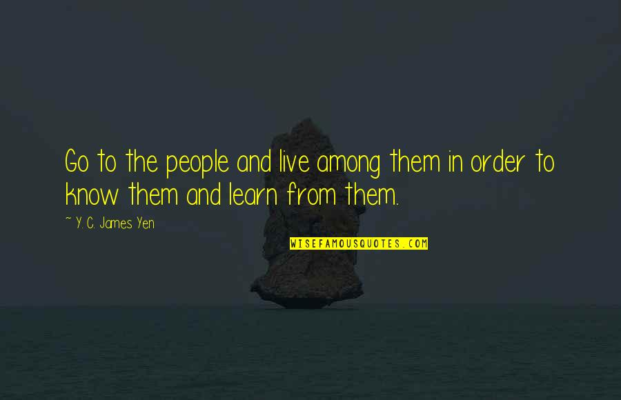 Learn To Live Without Them Quotes By Y. C. James Yen: Go to the people and live among them