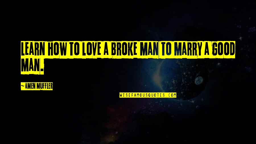 Learn To Love Life Quotes By Amen Muffler: Learn how to love a broke man to