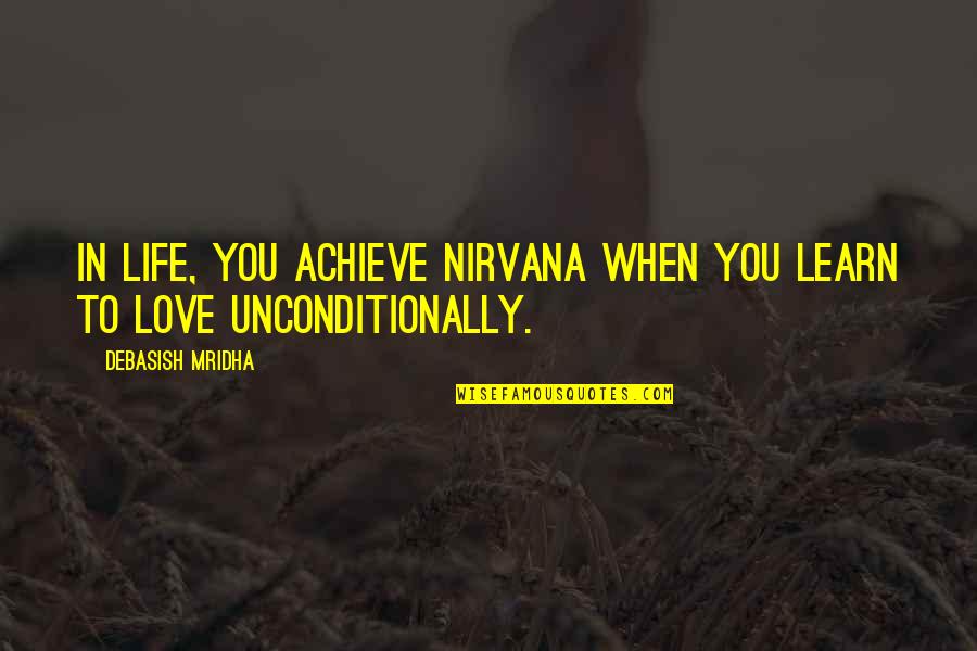 Learn To Love Life Quotes By Debasish Mridha: In life, you achieve nirvana when you learn