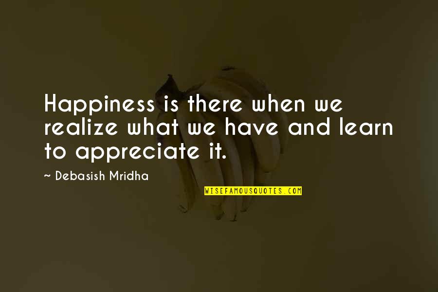 Learn To Love Life Quotes By Debasish Mridha: Happiness is there when we realize what we