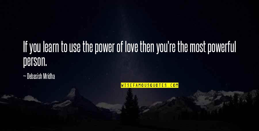 Learn To Love Life Quotes By Debasish Mridha: If you learn to use the power of