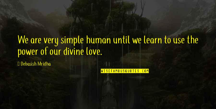 Learn To Love Life Quotes By Debasish Mridha: We are very simple human until we learn