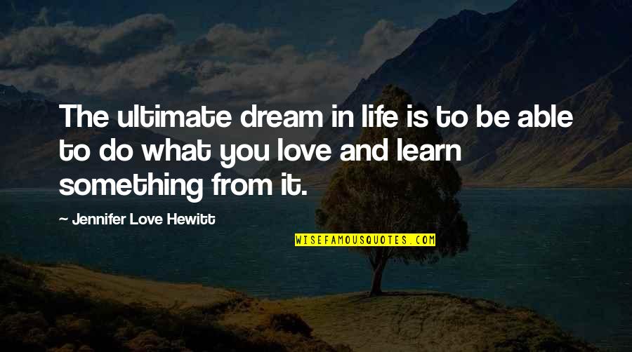 Learn To Love Life Quotes By Jennifer Love Hewitt: The ultimate dream in life is to be