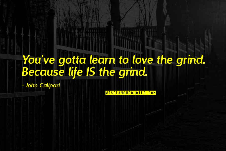 Learn To Love Life Quotes By John Calipari: You've gotta learn to love the grind. Because