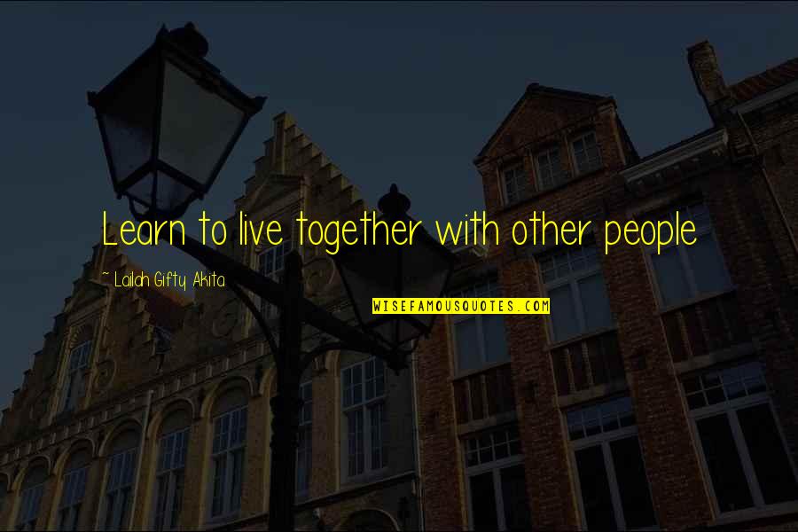 Learn To Love Life Quotes By Lailah Gifty Akita: Learn to live together with other people