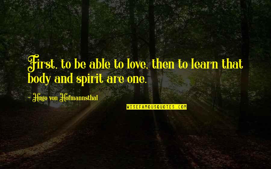 Learn To Love Quotes By Hugo Von Hofmannsthal: First, to be able to love, then to
