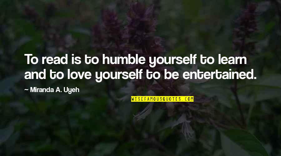 Learn To Love Quotes By Miranda A. Uyeh: To read is to humble yourself to learn