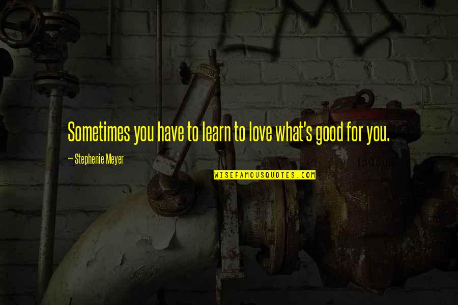 Learn To Love Quotes By Stephenie Meyer: Sometimes you have to learn to love what's