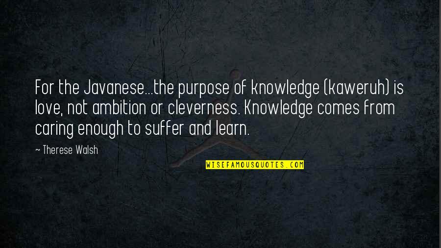 Learn To Love Quotes By Therese Walsh: For the Javanese...the purpose of knowledge (kaweruh) is