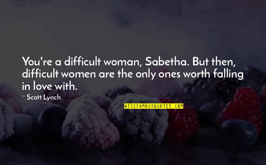 Learn To Love Without Condition Quotes By Scott Lynch: You're a difficult woman, Sabetha. But then, difficult