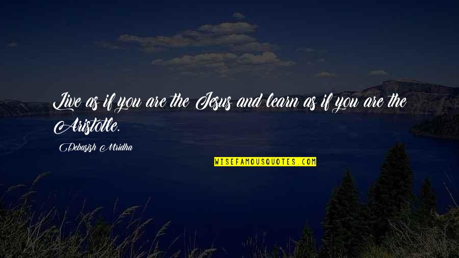 Learn To Love Your Life Quotes By Debasish Mridha: Live as if you are the Jesus and