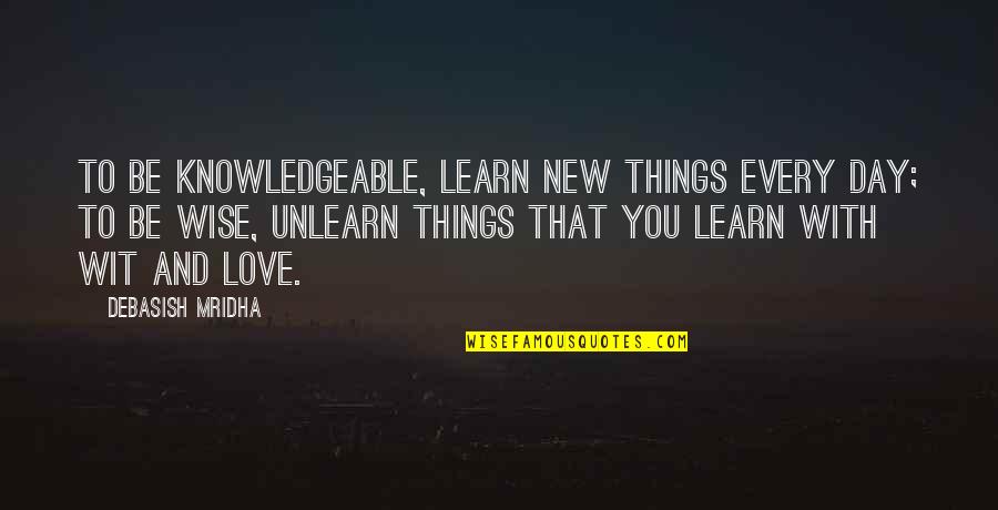 Learn To Love Your Life Quotes By Debasish Mridha: To be knowledgeable, learn new things every day;