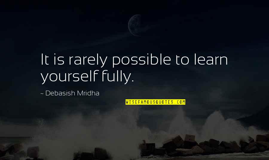 Learn To Love Your Life Quotes By Debasish Mridha: It is rarely possible to learn yourself fully.