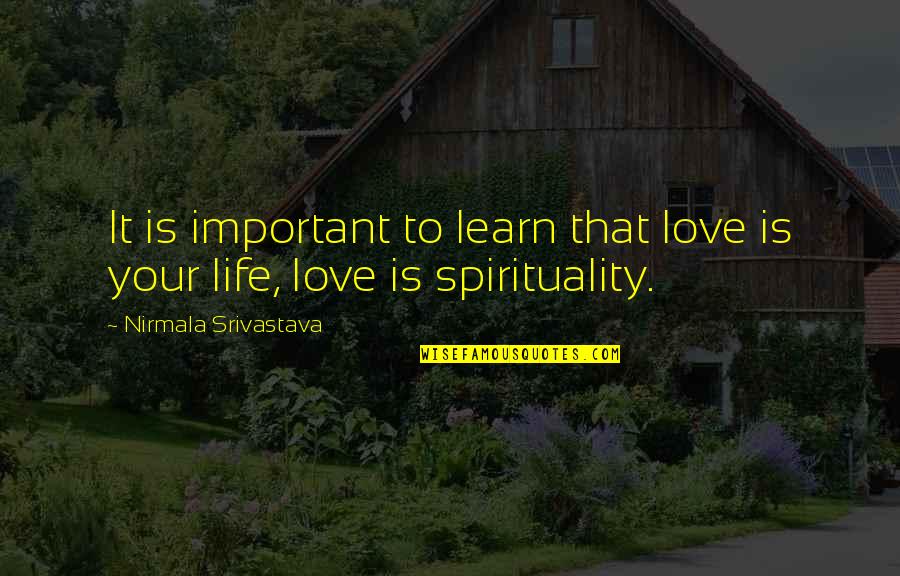 Learn To Love Your Life Quotes By Nirmala Srivastava: It is important to learn that love is