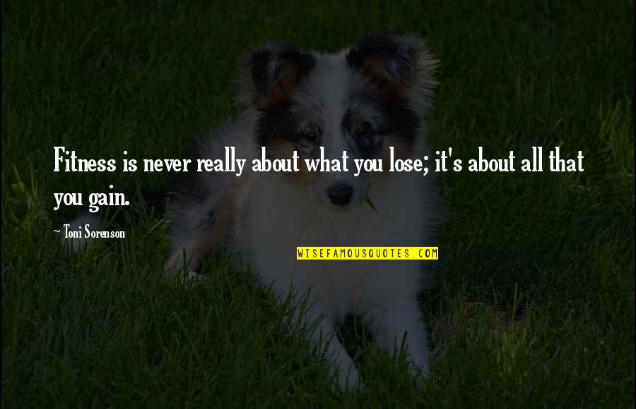 Learn To Love Your Own Company Quotes By Toni Sorenson: Fitness is never really about what you lose;