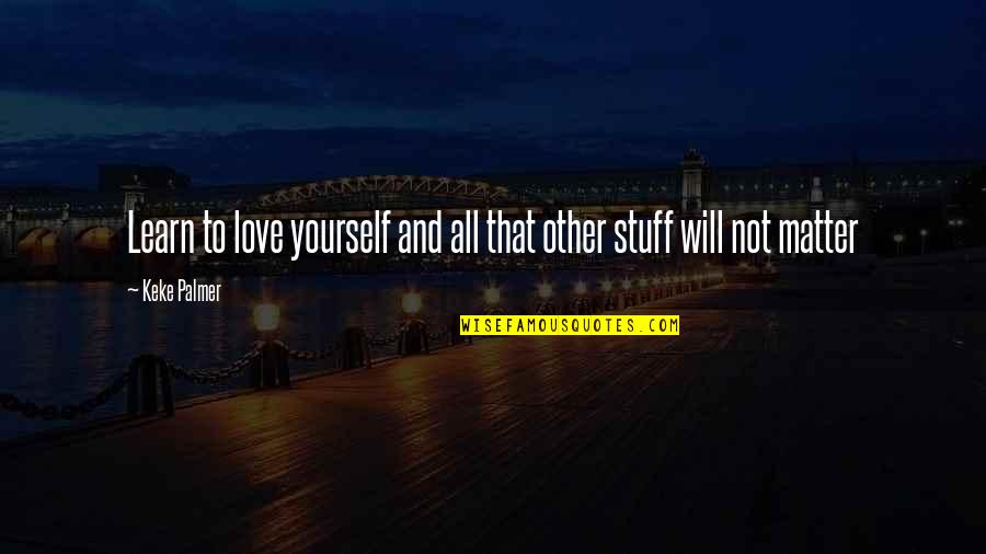 Learn To Love Yourself Quotes By Keke Palmer: Learn to love yourself and all that other