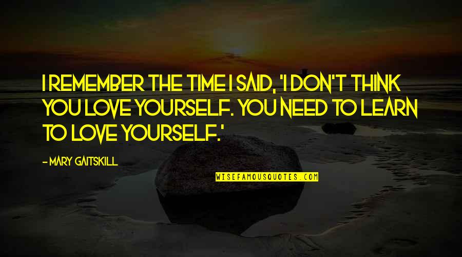 Learn To Love Yourself Quotes By Mary Gaitskill: I remember the time I said, 'I don't