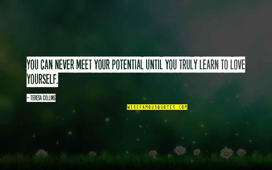 Learn To Love Yourself Quotes By Teresa Collins: You can never meet your potential until you