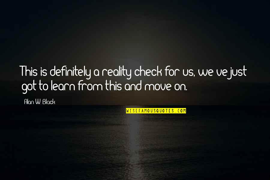 Learn To Move Move To Learn Quotes By Alan W. Black: This is definitely a reality check for us, Learn To Move Move To Learn Quotes By Alan W. Black: This is definitely a reality check for us,