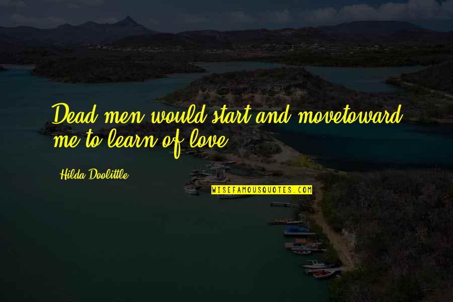 Learn To Move Move To Learn Quotes By Hilda Doolittle: Dead men would start and movetoward me to Learn To Move Move To Learn Quotes By Hilda Doolittle: Dead men would start and movetoward me to