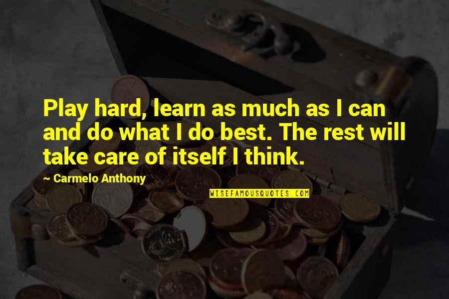 Learn To Not Care Quotes By Carmelo Anthony: Play hard, learn as much as I can