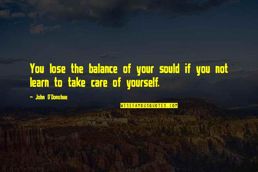 Learn To Not Care Quotes By John O'Donohue: You lose the balance of your sould if