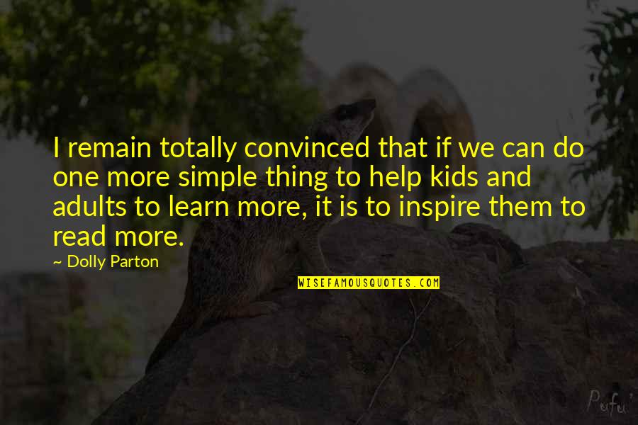 Learn To Read Read To Learn Quotes By Dolly Parton: I remain totally convinced that if we can Learn To Read Read To Learn Quotes By Dolly Parton: I remain totally convinced that if we can
