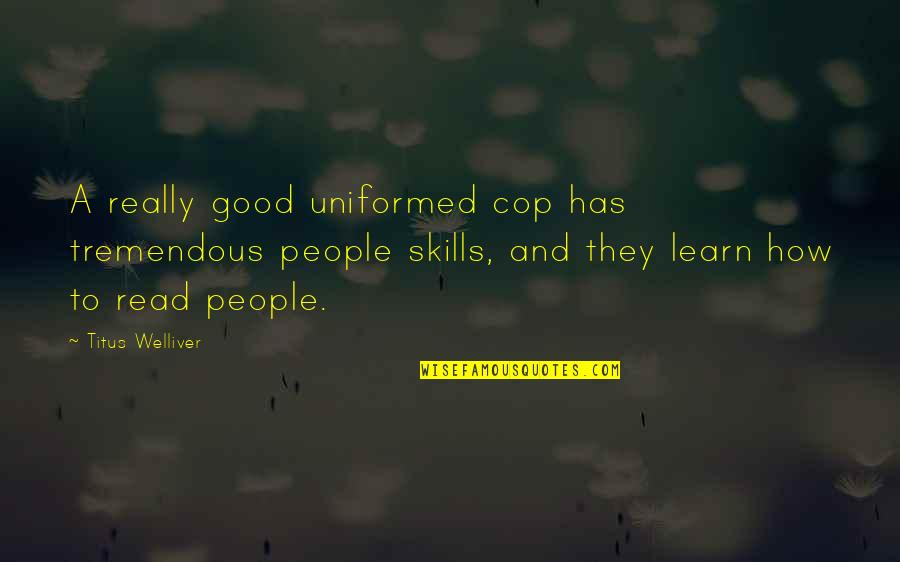Learn To Read Read To Learn Quotes By Titus Welliver: A really good uniformed cop has tremendous people Learn To Read Read To Learn Quotes By Titus Welliver: A really good uniformed cop has tremendous people