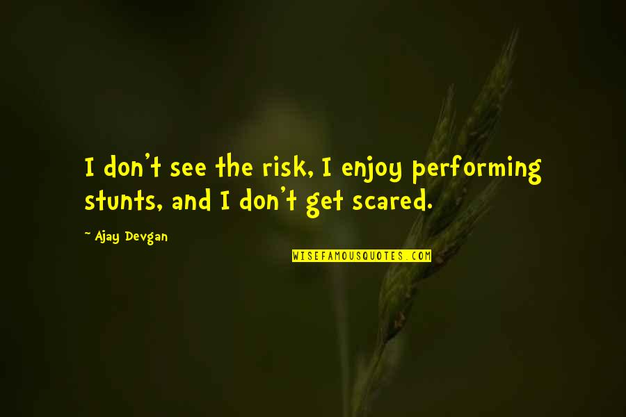 Learn To Respect Me Quotes By Ajay Devgan: I don't see the risk, I enjoy performing