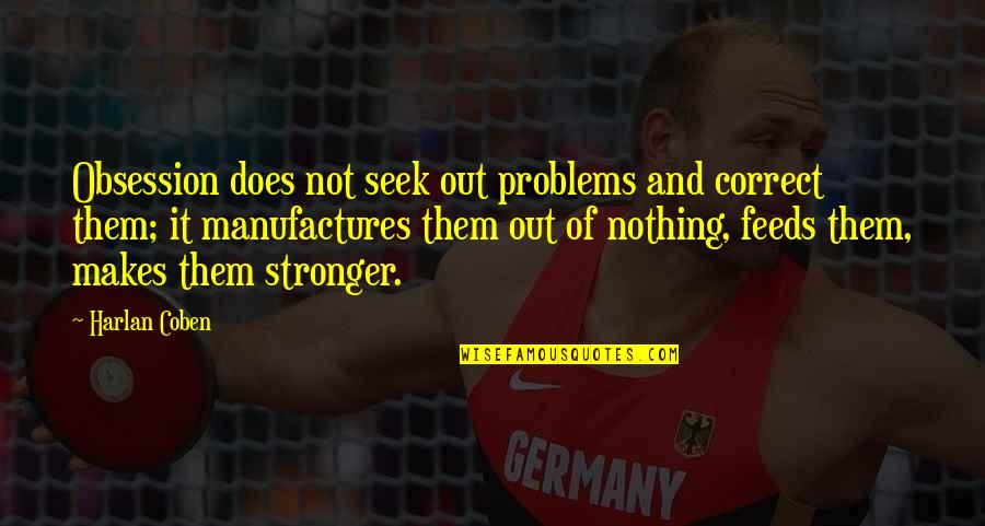 Learn To Respond Appropriately Quotes By Harlan Coben: Obsession does not seek out problems and correct Learn To Respond Appropriately Quotes By Harlan Coben: Obsession does not seek out problems and correct