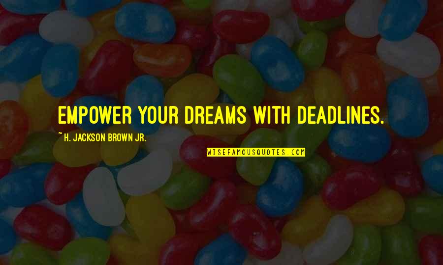 Learn To Rest Not Quit Quotes By H. Jackson Brown Jr.: Empower your dreams with deadlines. Learn To Rest Not Quit Quotes By H. Jackson Brown Jr.: Empower your dreams with deadlines.