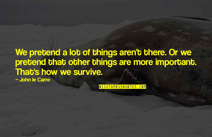 Learn To Rest Not Quit Quotes By John Le Carre: We pretend a lot of things aren't there. Learn To Rest Not Quit Quotes By John Le Carre: We pretend a lot of things aren't there.