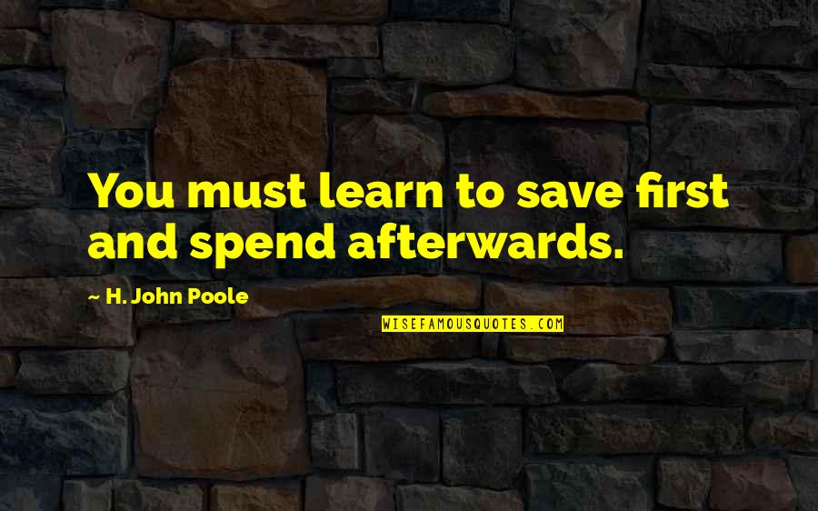 Learn To Save Quotes By H. John Poole: You must learn to save first and spend