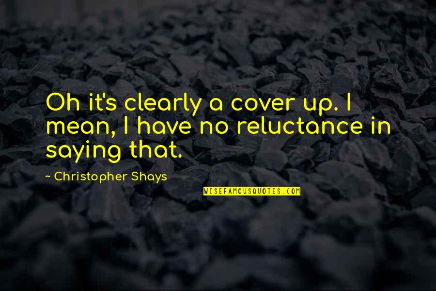 Learn To Say No Quote Quotes By Christopher Shays: Oh it's clearly a cover up. I mean,