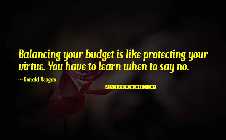 Learn To Say No Quotes By Ronald Reagan: Balancing your budget is like protecting your virtue.