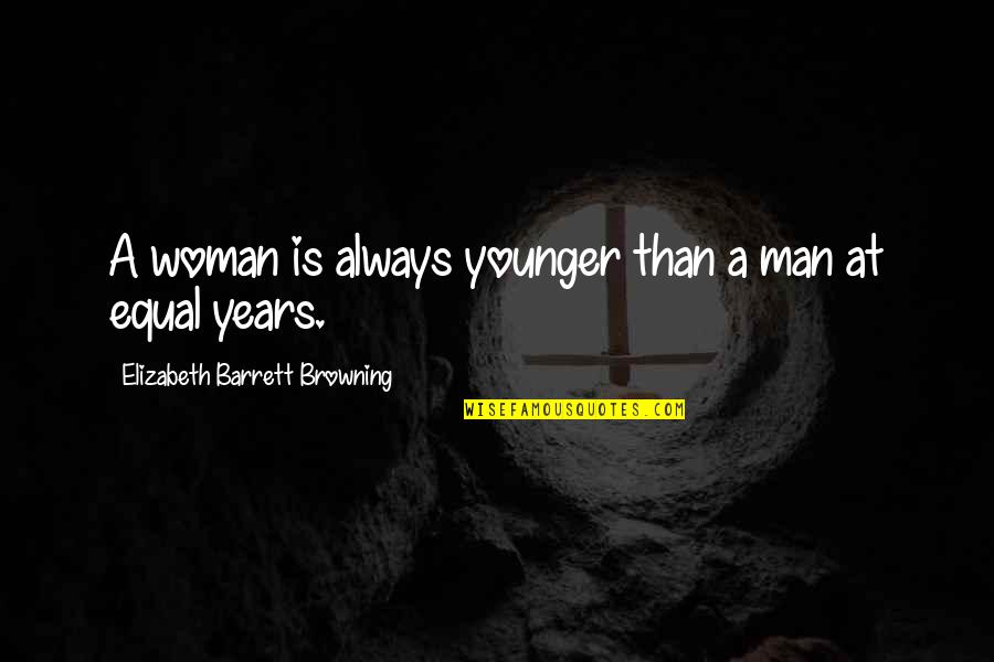 Learn To Spell Quotes By Elizabeth Barrett Browning: A woman is always younger than a man