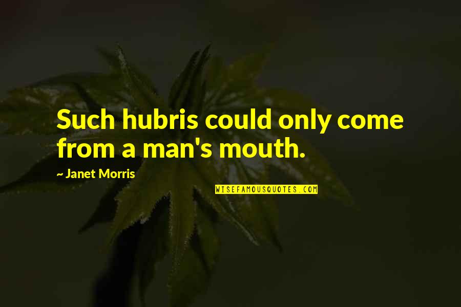 Learn To Spell Quotes By Janet Morris: Such hubris could only come from a man's