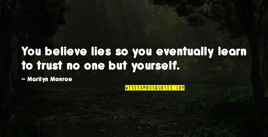 Learn To Trust No One But Yourself Quotes By Marilyn Monroe: You believe lies so you eventually learn to