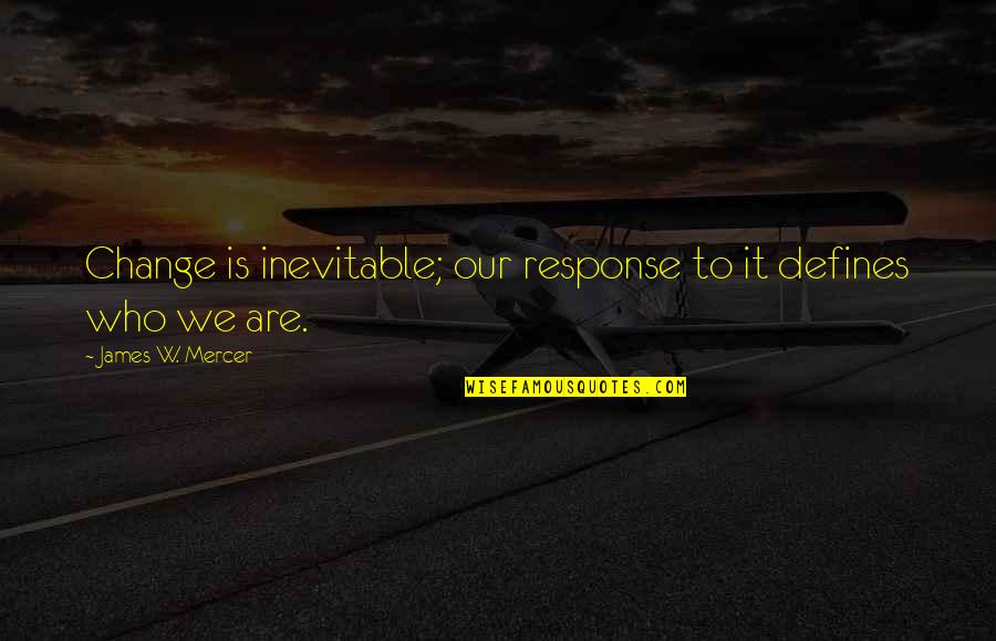 Learn To Trust Nobody But Yourself Quotes By James W. Mercer: Change is inevitable; our response to it defines Learn To Trust Nobody But Yourself Quotes By James W. Mercer: Change is inevitable; our response to it defines