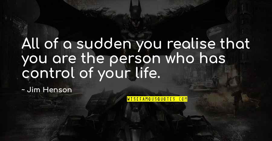 Learn Unlearn Relearn Quotes By Jim Henson: All of a sudden you realise that you