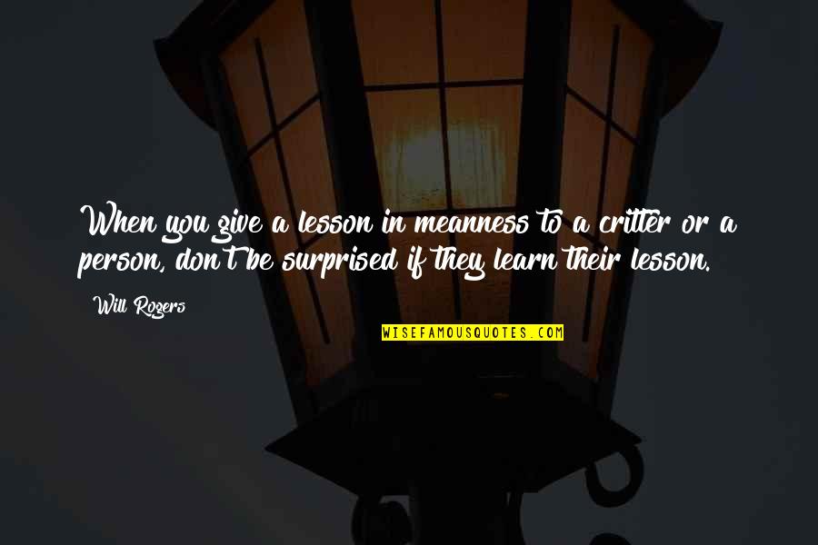 Learn When To Give Up Quotes By Will Rogers: When you give a lesson in meanness to Learn When To Give Up Quotes By Will Rogers: When you give a lesson in meanness to