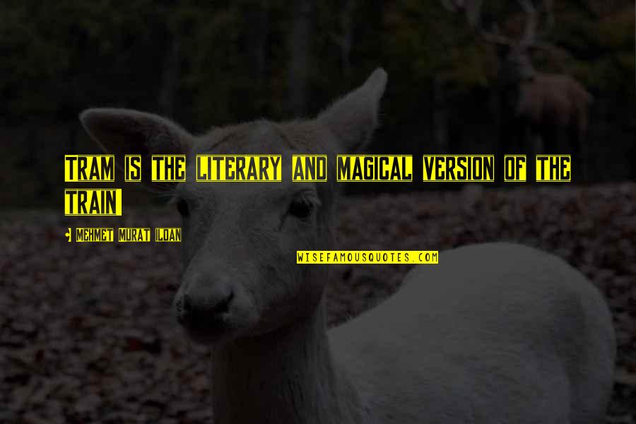 Learn When To Let Go Quotes By Mehmet Murat Ildan: Tram is the literary and magical version of Learn When To Let Go Quotes By Mehmet Murat Ildan: Tram is the literary and magical version of