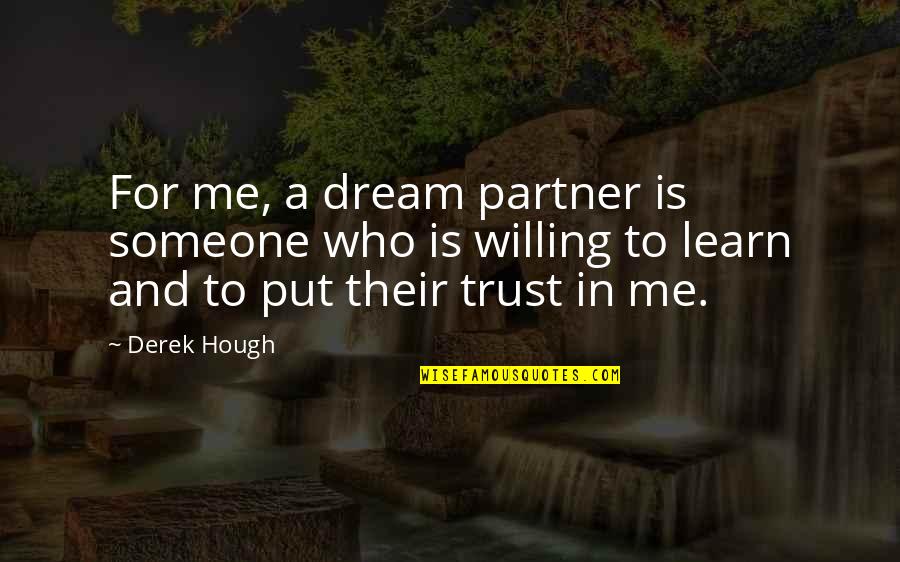 Learn Who To Trust Quotes By Derek Hough: For me, a dream partner is someone who