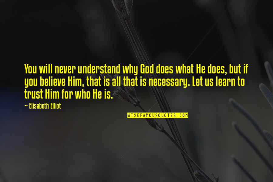 Learn Who To Trust Quotes By Elisabeth Elliot: You will never understand why God does what