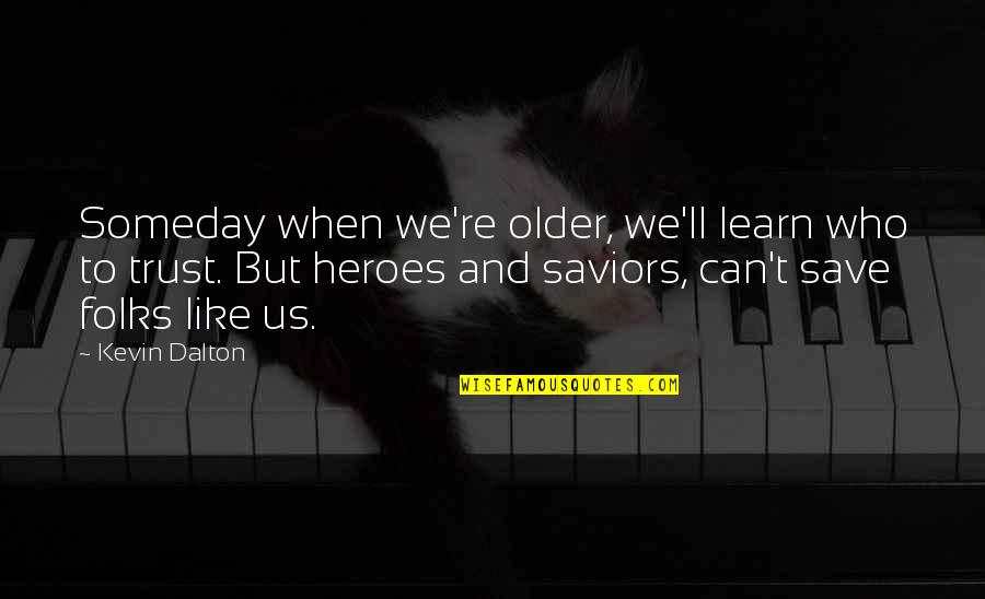 Learn Who To Trust Quotes By Kevin Dalton: Someday when we're older, we'll learn who to