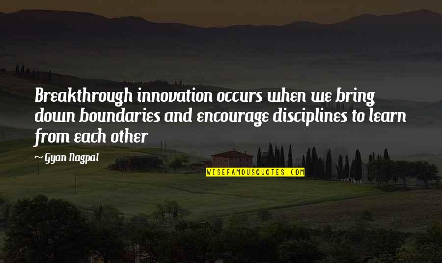 Learn Your Boundaries Quotes By Gyan Nagpal: Breakthrough innovation occurs when we bring down boundaries Learn Your Boundaries Quotes By Gyan Nagpal: Breakthrough innovation occurs when we bring down boundaries