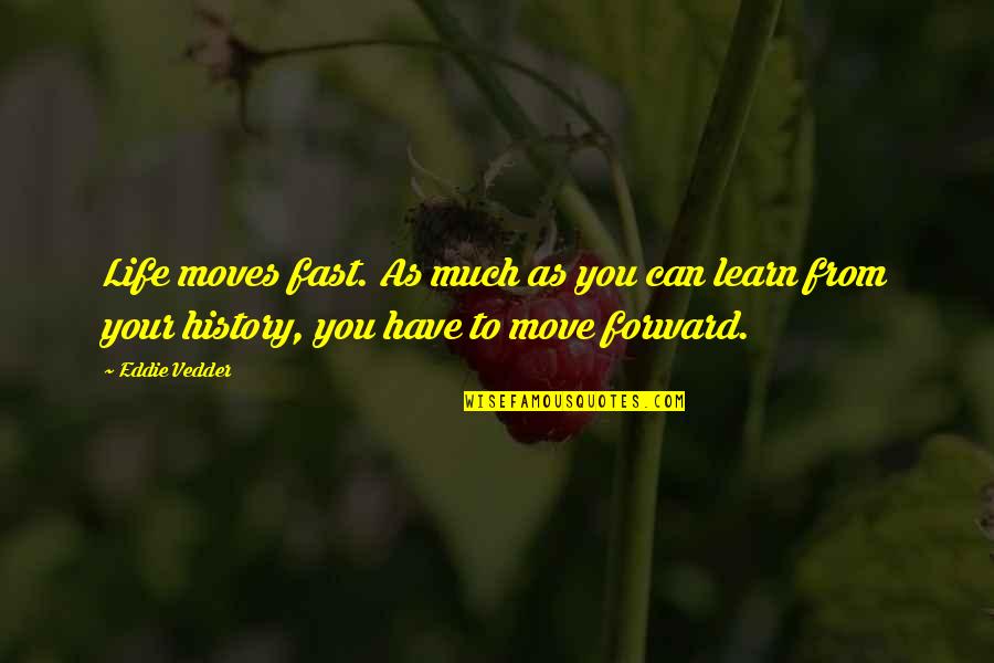 Learn Your History Quotes By Eddie Vedder: Life moves fast. As much as you can