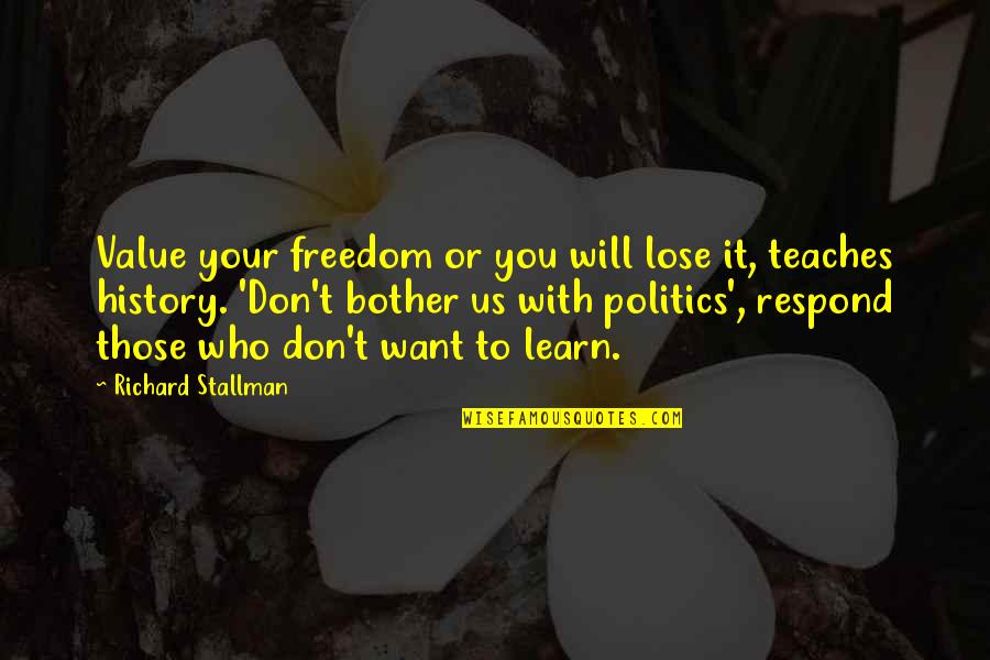 Learn Your History Quotes By Richard Stallman: Value your freedom or you will lose it,