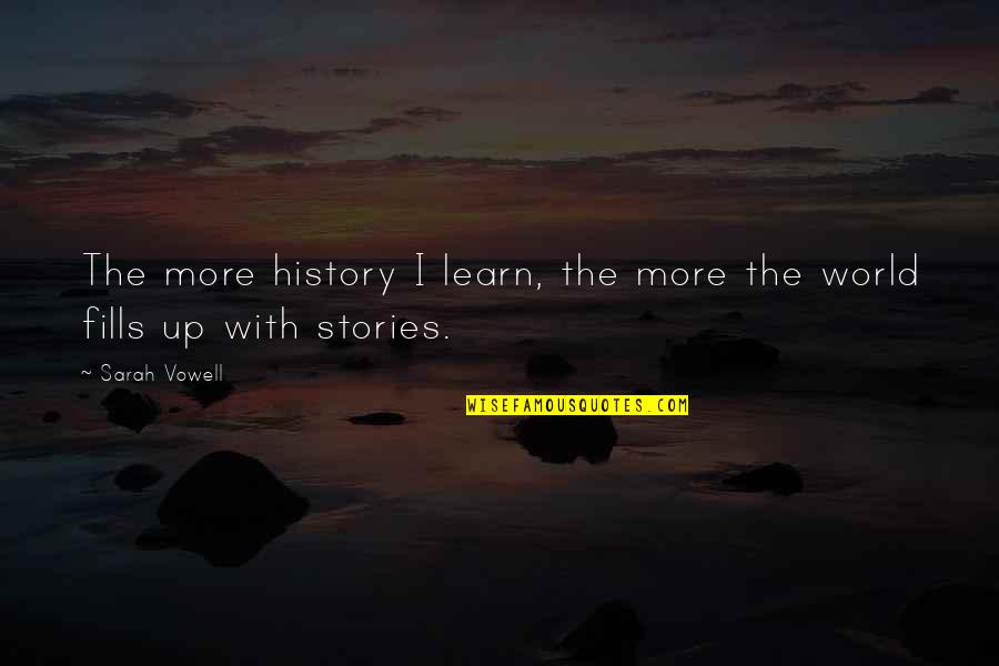 Learn Your History Quotes By Sarah Vowell: The more history I learn, the more the
