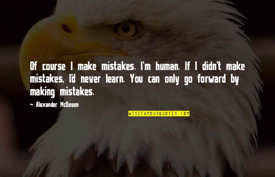 Learn'd Quotes By Alexander McQueen: Of course I make mistakes. I'm human. If